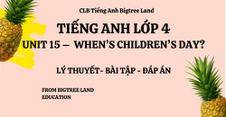 TIẾNG ANH LỚP 4 - UNIT 15 - WHEN’S CHILDREN’S DAY? - LÝ THUYẾT - BÀI TẬP - ĐÁP ÁN