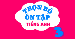 TRỌN BỘ ÔN TẬP TIẾNG ANH 3 - LÝ THUYẾT - BÀI TẬP - ĐÁP ÁN