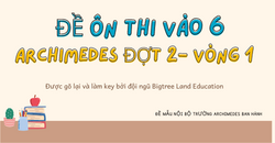 ĐỀ MẪU ÔN THI VÀO 6- ARCHIMEDES- ĐỢT 2 - VÒNG 1- BIGTREE LAND