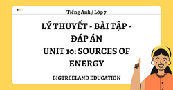 TIẾNG ANH LỚP 7 - UNIT 10: SOURCES OF ENERGY - LÝ THUYẾT - BÀI TẬP - ĐÁP ÁN