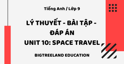 TIẾNG ANH LỚP 9 - UNIT 10: SPACE TRAVEL - LÝ THUYẾT - BÀI TẬP - ĐÁP ÁN